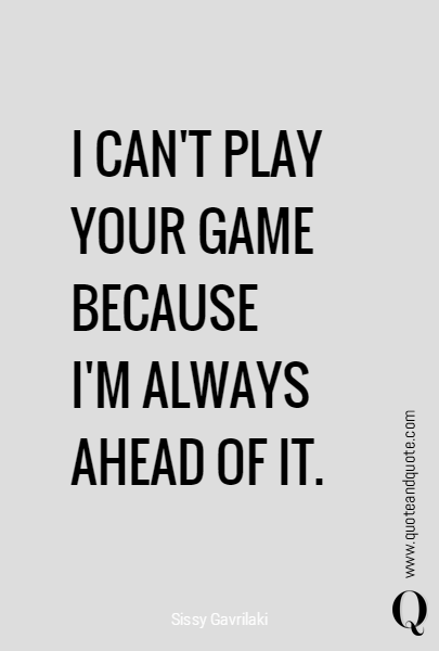 Don't play games with me. I'll play them better and I'll win
